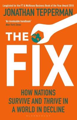 THE FIX: HOW NATIONS SURVIVE AND THRIVE IN A WORLD IN DECLINE THE FIX: HOW NATIONS SURVIVE AND THRIVE IN A WORLD IN DECLINE
