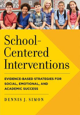 School-Centered Interventions : Evidence-Based Strategies for Social, Emotional, and Academic Succes