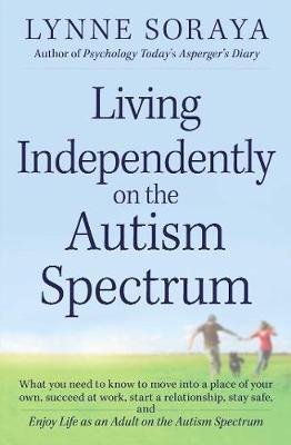 LIVING INDEPENDENTLY ON THE AUTISM SPECTRUM: WHAT YOU NEED TO KNOW TO MOVE INTO A PLACE OF YOUR OWN PB