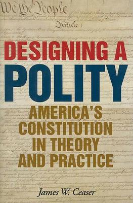 DESIGNING A POLITY : AMERICA'S CONSTITUTION IN THEORY AND PRACTICE HC DESIGNING A POLITY : AMERICA'S CONSTITUTION IN THEORY AND PRACTICE HC
