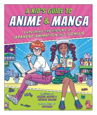 A KID'S GUIDE TO ANIME & MANGA: EXPLORING THE HISTORY OF JAPANESE ANIMATION AND COMICS PB