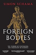 FOREIGN BODIES : THE TERROR OF CONTAGION, THE INGENUITY OF SCIENCE PB