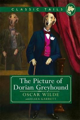 THE PICTURE OF DORIAN GREYHOUND : BEAUTIFULLY ILLUSTRATED CLASSICS , AS TOLD BY THE FINEST BREEDS! PB