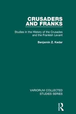 CRUSADERS AND FRANKS : STUDIES IN THE HISTORY OF THE CRUSADES AND THE FRANKISH LEVANT HC