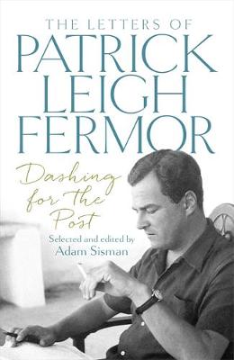 DASHING FOR THE POST: THE LETTERS OF PATRICK LEIGH FERMOR HC DASHING FOR THE POST: THE LETTERS OF PATRICK LEIGH FERMOR HC