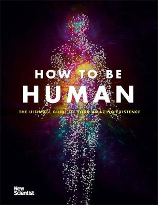 HOW TO BE HUMAN: THE ULTIMATE GUIDE TO YOUR AMAZING EXISTENCE HC