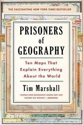 PRISONERS OF GEOGRAPHY: TEN MAPS THAT EXPLAIN EVERYTHING ABOUT THE WORLD (POLITICS OF PLACE)