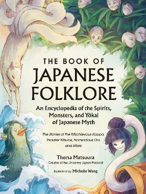 THE BOOK OF JAPANESE FOLKLORE AN ENCYCLOPEDIA OF THE SPIRITS, MONSTERS, AND YOKAI OF JAPANESE MYTH: THE STORIES OF THE MISCHIEVO