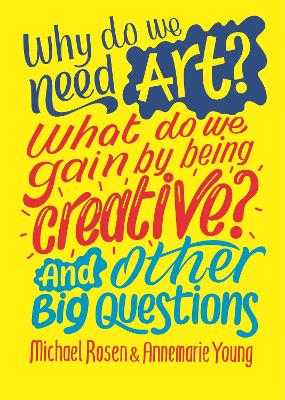 WHY DO WE NEED ART? WHAT DO WE GAIN BY BEING CREATIVE? AND OTHER BIG QUESTIONS