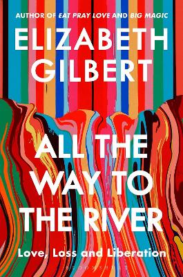ALL THE WAY TO THE RIVER : LOVE, LOSS AND LIBERATION PB
