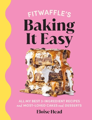 FITWAFFLE'S BAKING IT EASY : ALL MY BEST 3-INGREDIENT RECIPES AND MOST-LOVED CAKES AND DESSERTS.