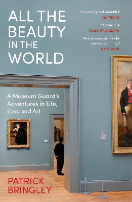 ALL THE BEAUTY IN THE WORLD : A MUSEUM GUARD’S ADVENTURES IN LIFE, LOSS AND ART PB
