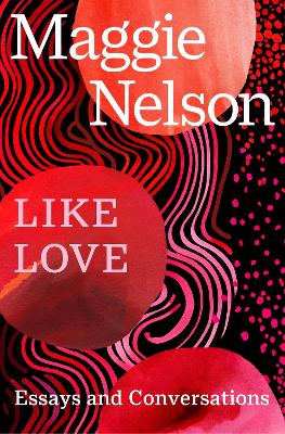LIKE LOVE : ESSAYS AND CONVERSATIONS PB