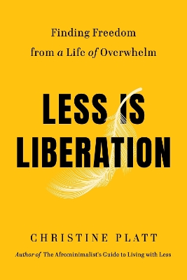 Less Is Liberation : Finding Freedom from a Life of Overwhelm HC