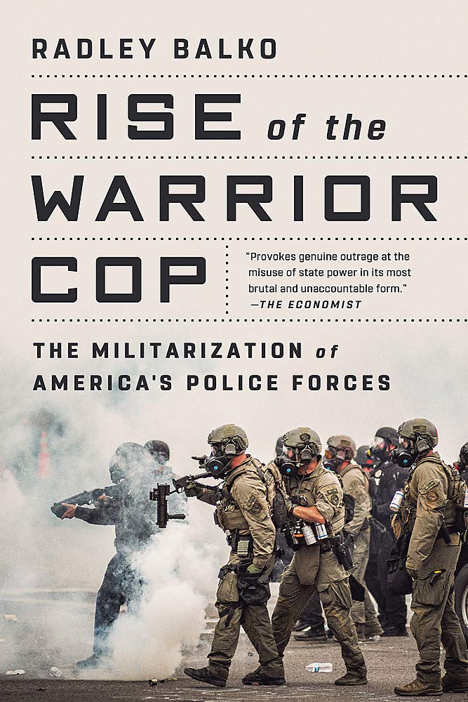 RISE OF THE WARRIOR COP : THE MILITARIZATION OF AMERICA'S POLICE FORCES