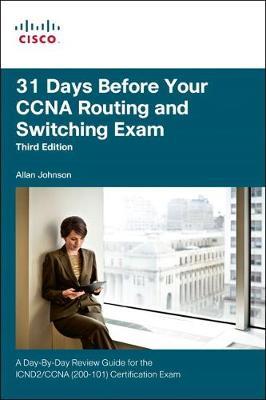 31 DAYS BEFORE YOUR ROUTING AND SWITCHING EXAM: A DAY-BY-DAY REVIEW GUIDE FOR THE ICND2 (200-101) CERTIFICATION EXAM 31 DAYS BEFORE YOUR ROUTING AND SWITCHING EXAM: A DAY-BY-DAY REVIEW GUIDE FOR THE ICND2 (200-101) CERTIFICATION EXAM