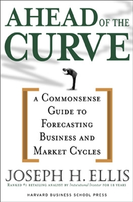 Ahead of the Curve : A Commonsense Guide to Forecasting Business And Market Cycle