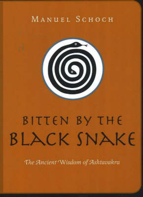 BITTEN BY THE BLACK SNAKE : THE ANCIENT WISDOM OF ASHTAVAKRA PB