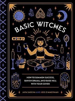 BASIC WITCHES : HOW TO SUMMON SUCCESS, BANISH DRAMA, AND RAISE HELL WITH YOUR COVEN HC