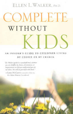 COMPLETE WITHOUT KIDS : AN INSIDER'S GUIDE TO CHILDFREE LIVING BY CHOICE OR BY CHANCE PB