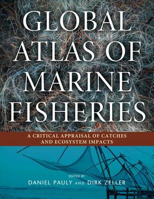 GLOBAL ATLAS OF MARINE FISHERIES : A CRITICAL APPRAISAL OF CATCHES AND ECOSYSTEM IMPACTS HC