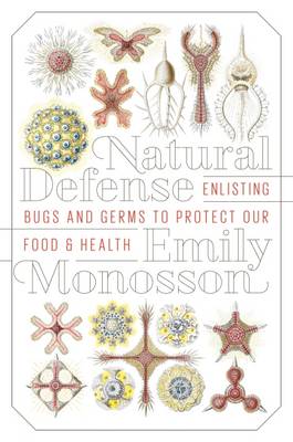 NATURAL DEFENSE : ENLISTING BUGS AND GERMS TO PROTECT OUR FOOD AND HEALTH HC