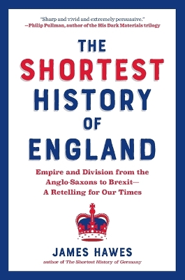 The Shortest History of England : Empire and Division from the Anglo-Saxons to Brexit - A Retelling PB