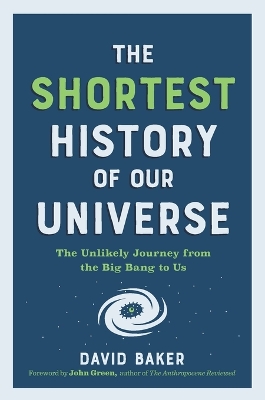 The Shortest History of Our Universe : The Unlikely Journey from the Big Bang to Us PB