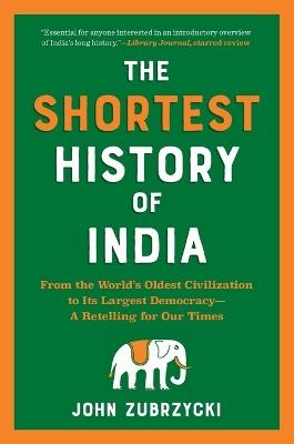 The Shortest History of India : From the World's Oldest Civilization to Its Largest Democracy - A Re PB