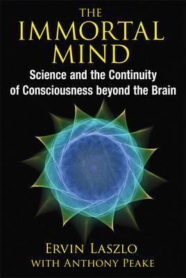 THE IMMORTAL MIND SCIENCE AND THE CONTINUITY OF CONSCIOUSNESS BEYOND THE BRAIN PB