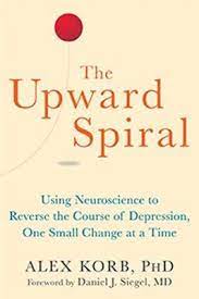 THE UPWARD SPIRAL : USING NEUROSCIENCE TO REVERSE THE COURSE OF DEPRESSION, ONE SMALL CHANGE AT A TI