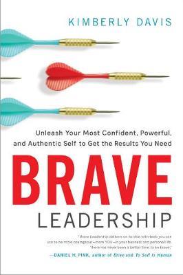BRAVE LEADERSHIP UNLEASH YOUR MOST CONFIDENT, POWERFUL, AND AUTHENTIC SELF TO GET THE RESULTS YOU NEED HC