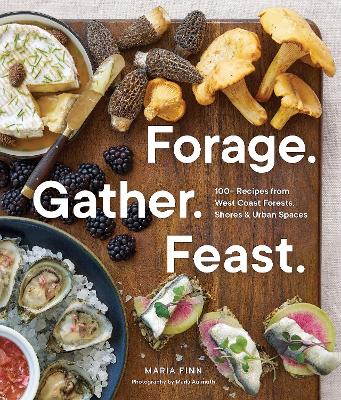 FORAGE. GATHER. FEAST. : 100+ RECIPES FROM WEST COAST FORESTS, SHORES, AND URBAN SPACES PB