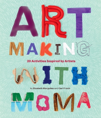 ART MAKING WITH MOMA 20 ACTIVITIES FOR KIDS INSPIRED BY ART