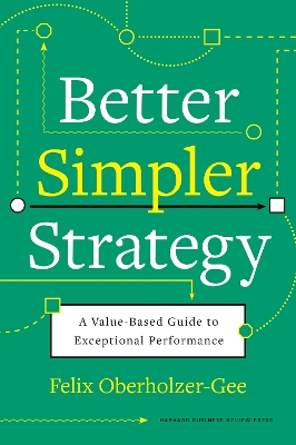 BETTER, SIMPLER STRATEGY : A VALUE-BASED GUIDE TO EXCEPTIONAL PERFORMANCE HC