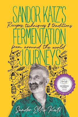 SANDOR KATZ'S FERMENTATION JOURNEYS : RECIPES, TECHNIQUES, AND TRADITIONS FROM AROUND THE WORLD HC