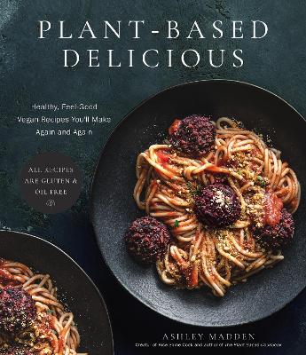 PLANT-BASED DELICIOUS : HEALTHY, FEEL-GOOD VEGAN RECIPES YOU'LL MAKE AGAIN AND AGAIN—ALL RECIPES ARE PB