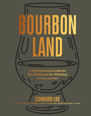 BOURBON LAND : A SPIRITED LOVE LETTER TO MY OLD KENTUCKY WHISKEY, WITH 50 RECIPES HC BOURBON LAND : A SPIRITED LOVE LETTER TO MY OLD KENTUCKY WHISKEY, WITH 50 RECIPES HC