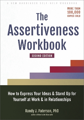 The Assertiveness Workbook : How to Express Your Ideas and Stand Up for Yourself at Work and in Rela PB