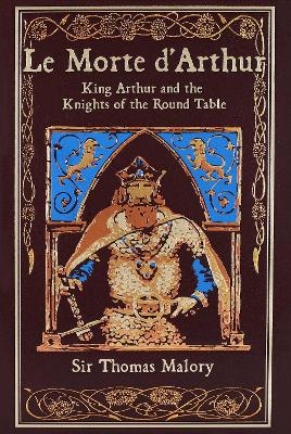 LE MORTE D'ARTHUR : KING ARTHUR AND THE KNIGHTS OF THE ROUND TABLE