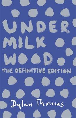 UNDER MILK WOOD : THE DEFINITIVE EDITION PB
