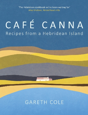 CAFE CANNA : RECIPES FROM A HEBRIDEAN ISLAND HC CAFE CANNA : RECIPES FROM A HEBRIDEAN ISLAND HC