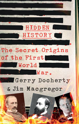HIDDEN HISTORY : THE SECRET ORIGINS OF THE FIRST WORLD WAR HC
