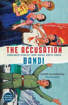 THE ACCUSATION : FORBIDDEN STORIES FROM FROM INSIDE NORTH KOREA PB THE ACCUSATION : FORBIDDEN STORIES FROM FROM INSIDE NORTH KOREA PB