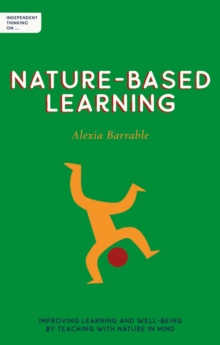Independent Thinking on Nature-Based Learning : Improving learning and well-being by teaching with n