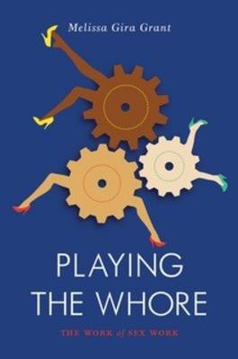 PLAYING THE WHORE: THE WORK OF SEX WORK PB