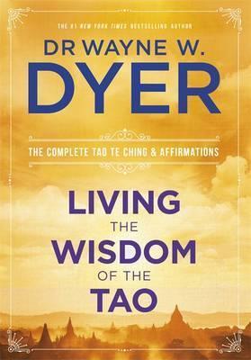 LIVING THE WISDOM OF THE TAO THE COMPLETE TAO TE CHING AND AFFIRMATIONS