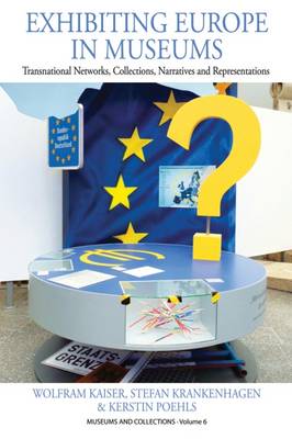 EXHIBITING EUROPE IN MUSEUMS: TRANSNATIONAL NETWORKS, COLLECTIONS, NARRATIVES, AND REPRESENTATIONS  HC