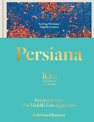 PERSIANA: RECIPES FROM THE MIDDLE EAST & BEYOND : THE SPECIAL GOLD-EMBELLISHED 10TH ANNIVERSARY EDIT HC