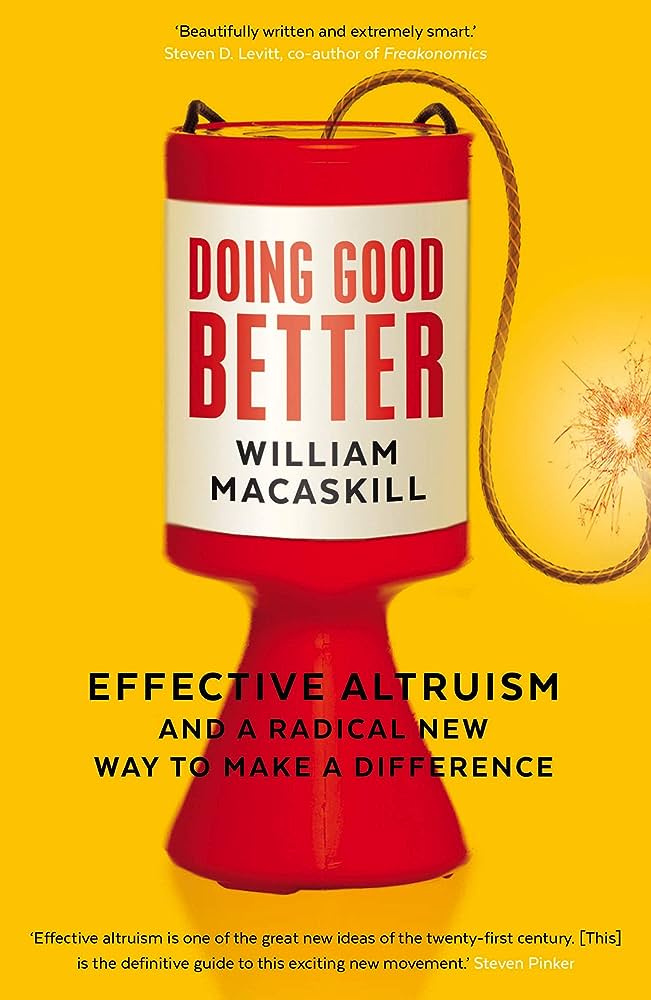 DOING GOOD BETTER:EFFECTIVE ALTROUISM AND A RADICAL NEW WAY TO MAKE A DIFFERENCE DOING GOOD BETTER:EFFECTIVE ALTROUISM AND A RADICAL NEW WAY TO MAKE A DIFFERENCE